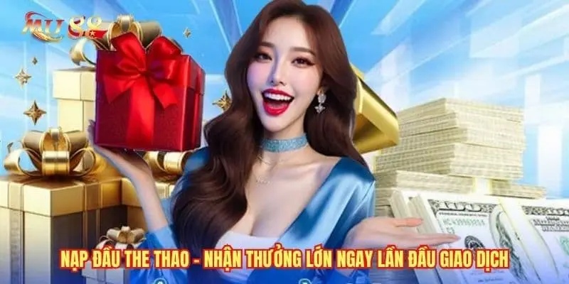 Nạp Đầu Thể Thao - Nhận Thưởng Lớn Ngay Lần Đầu Giao Dịch