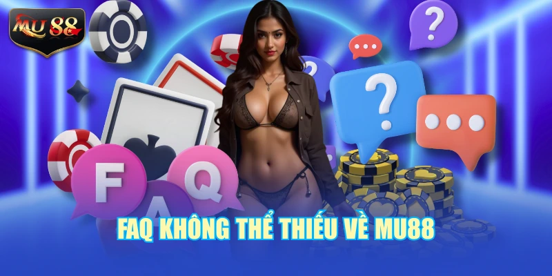 FAQ không thể thiếu về MU88